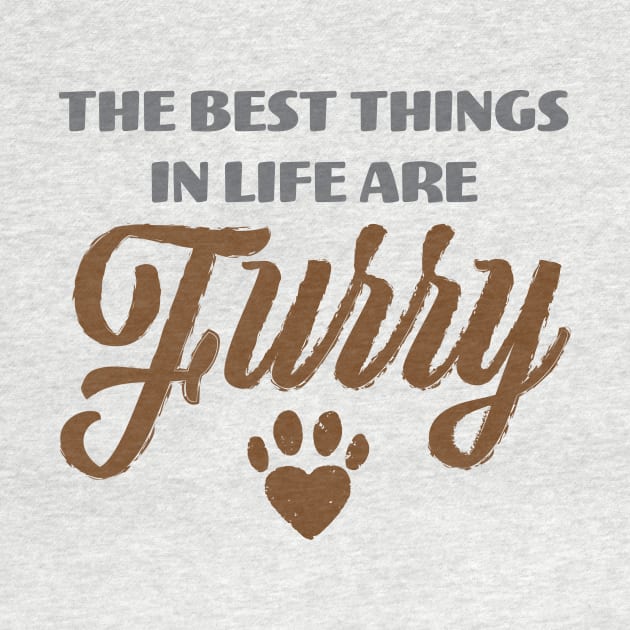 The Best Things In Life Are Furry - Dog Lover Dogs Cat Lover Cats by fromherotozero